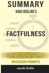 Summary: Hans Rosling's Factfulness: Ten Reasons We're Wrong About the World-- and Why Things Are Better Than You Think