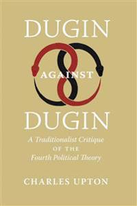 Dugin Against Dugin: A Traditionalist Critique of the Fourth Political Theory