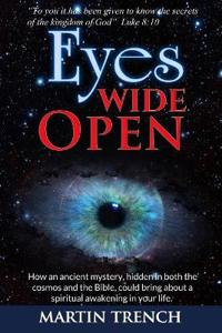 Eyes Wide Open: How an Ancient Mystery, Hidden in Both the Cosmos and the Bible, Could Bring about a Spiritual Awakening in Your Life