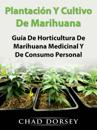 Plantación Y Cultivo De Marihuana: Guía De Horticultura De Marihuana Medicinal Y De Consumo Personal
