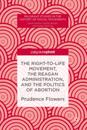 Right-to-Life Movement, the Reagan Administration, and the Politics of Abortion