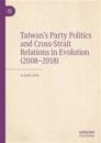 Taiwan’s Party Politics and Cross-Strait Relations in Evolution (2008–2018)