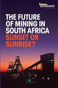 The Future of Mining in South Africa: Sunset or Sunrise?