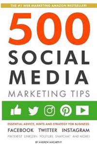 500 Social Media Marketing Tips: Essential Advice, Hints and Strategy for Business: Facebook, Twitter, Instagram, Pinterest, Linkedin, Youtube, Snapch