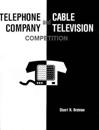 Telephone Company and Cable Television Competition