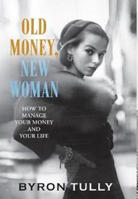Old Money, New Woman: How To Manage Your Money and Your Life