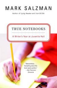 True Notebooks: A Writer's Year at Juvenile Hall