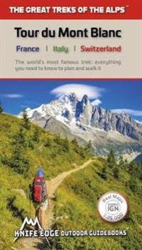 Tour Du Mont Blanc: The World's Most Famous Trek: Everything You Need to Know to Plan and Walk It