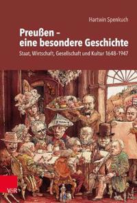 Preussen - Eine Besondere Geschichte: Staat, Wirtschaft, Gesellschaft Und Kultur 1648-1947