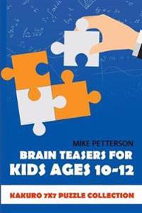 Brain Teasers for Kids Ages 10-12: Kakuro 7x7 Puzzle Collection