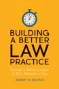 Building a Better Law Practice: Become a Better Lawyer in Five Minutes a Day