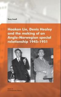 Haakon Lie, Denis Healey & the Making of an Anglo-Norwegian Special Relationship, 1945-1951