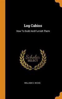 Log Cabins: How to Build and Furnish Them