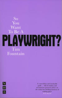 So You Want to Be a Playwright?: How to Write a Play and Get It Produced
