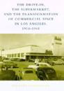 The Drive-In, the Supermarket, and the Transformation of Commercial Space in Los Angeles, 1914–1941