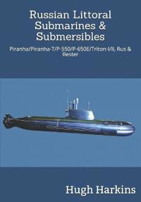 Russian Littoral Submarines & Submersibles: Piranha/T/P-550/650e/Triton-I/II, Rus & Bester