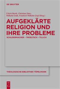 Aufgeklarte Religion Und Ihre Probleme: Schleiermacher - Troeltsch - Tillich