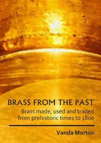 Brass from the Past: Brass Made, Used and Traded from Prehistoric Times to 1800