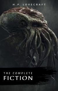 Complete Fiction of H. P. Lovecraft: At the Mountains of Madness, The Call of Cthulhu, The Case of Charles Dexter Ward, The Shadow over Innsmouth, ... Witch House, The Silver Key, The Temple...