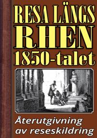 Resa längs Rhen på 1850-talet ? Återutgivning av text från 1869