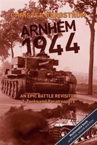 Arnhem 1944 - An Epic Battle Revisited: Vol. 1: Tanks and Paratroopers