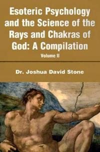 Esoteric Psychology and the Science of the Rays and Chakras of God