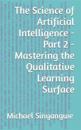 The Science of Artificial Intelligence - Part 2 - Mastering the Qualitative Learning Surface