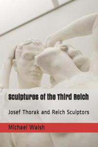 Sculptures of the Third Reich: Josef Thorak and Reich Sculptors