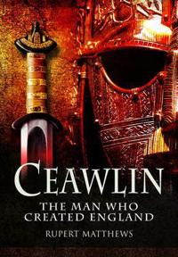 Ceawlin: The Man Who Created England