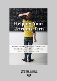 Helping Your Anxious Teen: Positive Parenting Strategies to Help Your Teen Beat Anxiety, Stress, and Worry (Large Print 16pt)