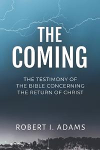The Coming: The Testimony of the Bible Concerning the Return of Christ