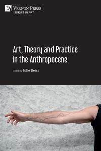 Art, Theory and Practice in the Anthropocene [Paperback, Premium Color]