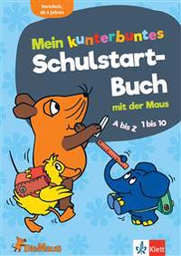 Die Maus Mein kunterbuntes Schulstart-Buch mit der Maus. A bis Z, 1 bis 10, Erstes Schreiben und Rechnen. Vorschule ab 5 Jahren