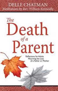 The Death of a Parent: Reflections for Adults Mourning the Loss of a Father or Mother