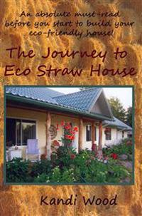An Absolute Must Read Before You Start to Build Your Eco Friendly Home: The Journey to Eco Straw House