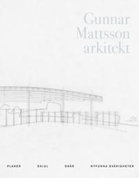 Gunnar Mattsson arkitekt : planer, skjul, snår, nyfunna svårigheter