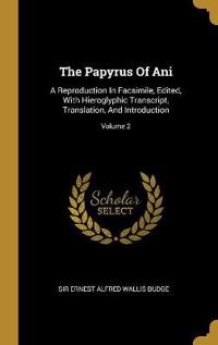 The Papyrus of Ani: A Reproduction in Facsimile, Edited, with Hieroglyphic Transcript, Translation, and Introduction; Volume 2