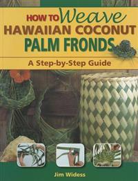 How to Weave Hawaiian Coconut Palm Fronds: A Step-By-Step Guide