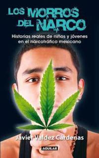 Los Morros del Narco: Historias Reales de Ninos y Jovenes en el Narcotrafico Mexicano = 