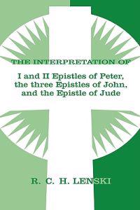 Interpretation of the I & II Epistles of Peter the Three Epistles of John and the Epistle of Jude