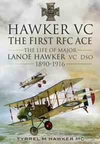 Hawker VC - The First RFC Ace: The Life of Major Lanoe Hawker VC Dso 1890 - 1916