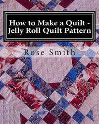 How to Make a Quilt - Jelly Roll Quilt Pattern