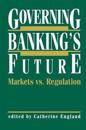 Governing Banking’s Future: Markets vs. Regulation