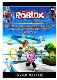 Roblox, Login, Codes, Download, Unblocked, App, Apk, Mods, Tips, Strategy, Cheats, Unofficial Game Guide