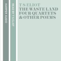 T. S. Eliot Reads The Waste Land, Four Quartets and Other Poems
