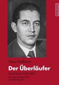 Der Ueberlaeufer: Rudolf Diels (1900-1957) - Der Erste Gestapo-Chef Des Hitler-Regimes