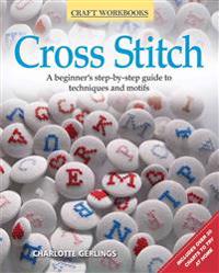 Cross Stitch: A Beginner's Step-By-Step Guide to Techniques and Motifs