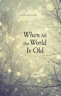 When All the World Is Old: Poems