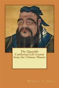 The Quotable Confucius: Life Lesson from the Chinese Master