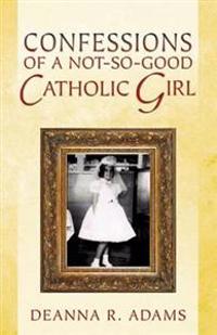 Confessions of a Not-so-good Catholic Girl